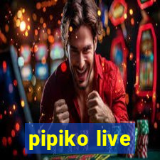 pipiko live